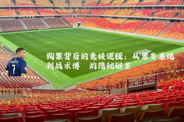 购票背后的竞技逻辑:从票务系统到战术博弈的隐秘链条
