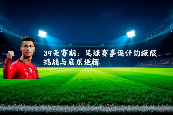 39天赛期：足球赛事设计的极限挑战与底层逻辑