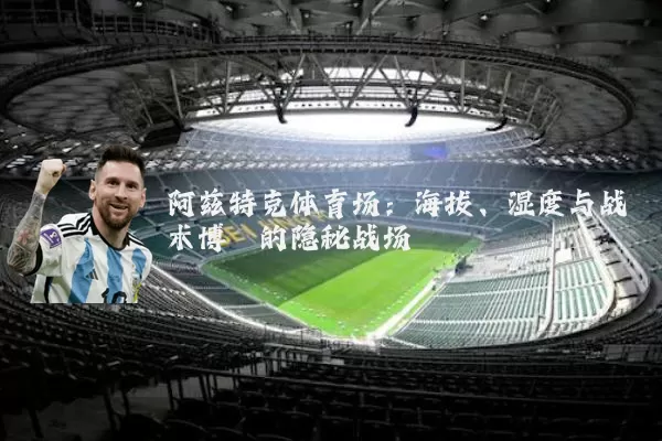 阿兹特克体育场：海拔、湿度与战术博弈的隐秘战场
