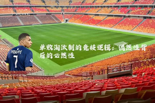 单败淘汰制的竞技逻辑:偶然性背后的必然性