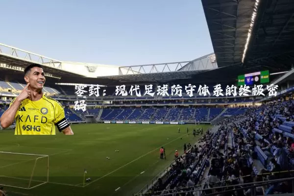 零封:现代足球防守体系的终极密码