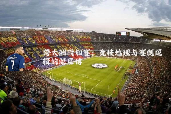 跨大洲附加赛:竞技地理与赛制逻辑的深层博弈