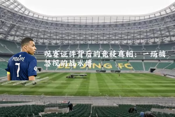 观赛证件背后的竞技真相:一场被忽视的战术博弈